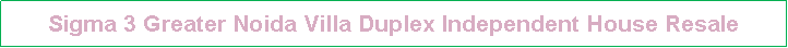 Text Box: Sigma 3 Greater Noida Villa Duplex Independent House Resale